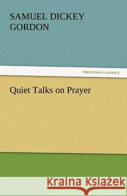 Quiet Talks on Prayer Samuel Dickey Gordon   9783842434875 tredition GmbH