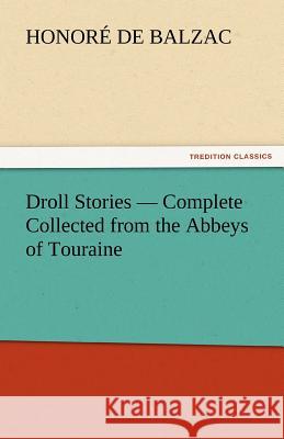 Droll Stories - Complete Collected from the Abbeys of Touraine Honore de Balzac   9783842435018 tredition GmbH