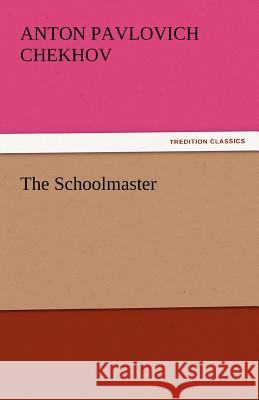 The Schoolmaster Anton Pavlovich Chekhov   9783842435445 tredition GmbH