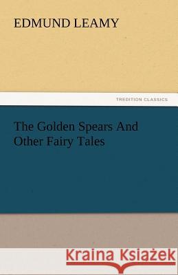 The Golden Spears and Other Fairy Tales Edmund Leamy   9783842435728