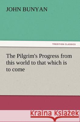 The Pilgrim's Progress from This World to That Which Is to Come  9783842436497 tredition GmbH