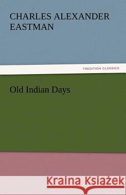 Old Indian Days Charles Alexander Eastman   9783842437241 tredition GmbH