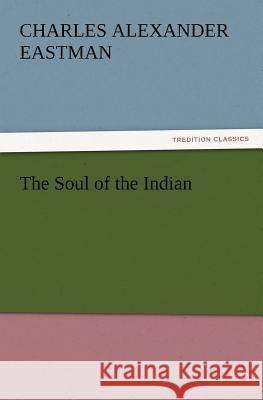 The Soul of the Indian Charles Alexander Eastman   9783842437258 tredition GmbH