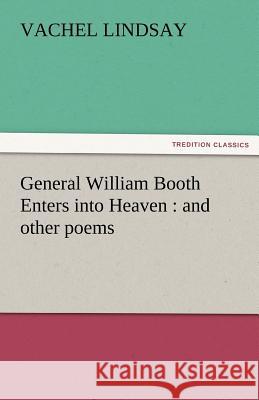 General William Booth Enters Into Heaven: And Other Poems Lindsay, Vachel 9783842437616