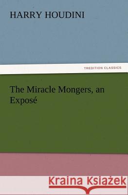The Miracle Mongers, an Expose  9783842437661 tredition GmbH