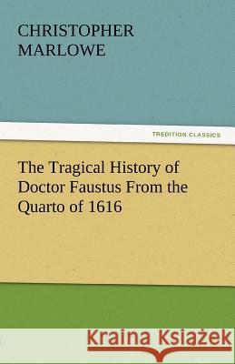 The Tragical History of Doctor Faustus from the Quarto of 1616 Christopher Marlowe 9783842438729