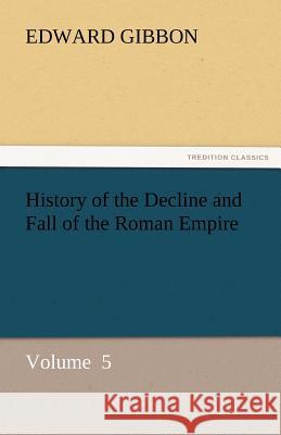 History of the Decline and Fall of the Roman Empire Edward Gibbon   9783842438941 tredition GmbH