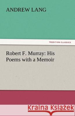 Robert F. Murray: His Poems with a Memoir Lang, Andrew 9783842439269 tredition GmbH