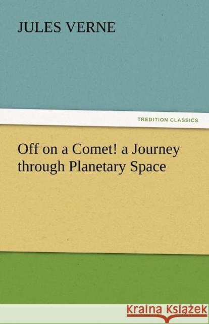 Off on a Comet! a Journey Through Planetary Space Jules Verne   9783842439368 tredition GmbH