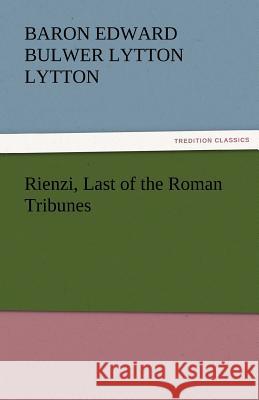 Rienzi, Last of the Roman Tribunes Baron Edward Bulwer Lytton Lytton   9783842439573 tredition GmbH