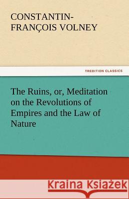 The Ruins, or, Meditation on the Revolutions of Empires and the Law of Nature Volney, Constantin-François 9783842439580