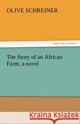 The Story of an African Farm, a Novel Olive Schreiner   9783842439788 tredition GmbH