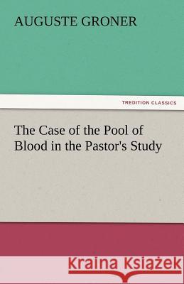 The Case of the Pool of Blood in the Pastor's Study Frau. Auguste Groner   9783842441040 tredition GmbH