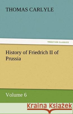 History of Friedrich II of Prussia Thomas Carlyle   9783842442191 tredition GmbH