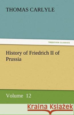 History of Friedrich II of Prussia Thomas Carlyle   9783842442252 tredition GmbH