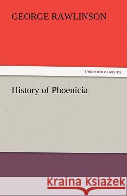 History of Phoenicia George Rawlinson   9783842442450 tredition GmbH