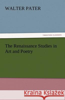 The Renaissance Studies in Art and Poetry Walter Pater 9783842442610 Tredition Classics