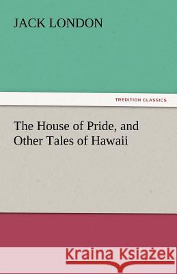 The House of Pride, and Other Tales of Hawaii Jack London   9783842442665 tredition GmbH
