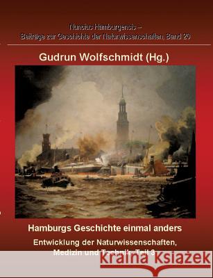 Hamburgs Geschichte Einmal Anders - Entwicklung Der Naturwissenschaften, Medizin Und Technik, Teil 3. Gudrun Wolfschmidt 9783842443617