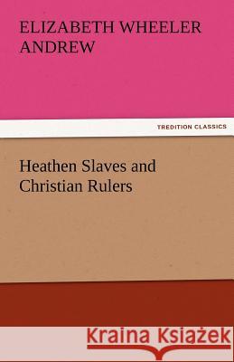 Heathen Slaves and Christian Rulers Elizabeth Wheeler Andrew   9783842444010
