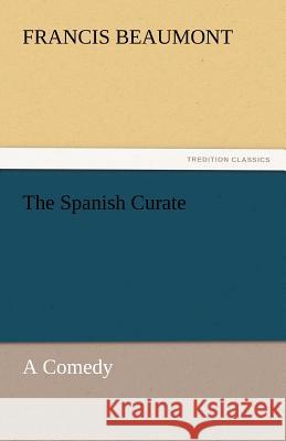 The Spanish Curate Francis Beaumont   9783842444379 tredition GmbH