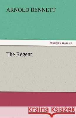 The Regent Arnold Bennett   9783842444614 tredition GmbH