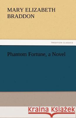 Phantom Fortune, a Novel Mary Elizabeth Braddon   9783842445000 tredition GmbH