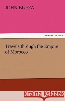 Travels Through the Empire of Morocco John Buffa   9783842445123 tredition GmbH