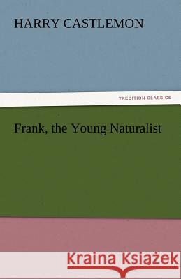 Frank, the Young Naturalist Harry Castlemon   9783842445291 tredition GmbH