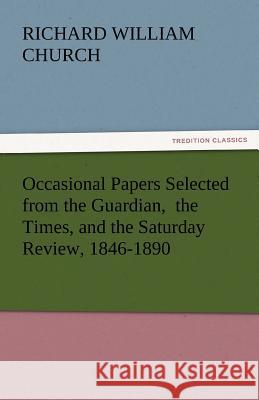 Occasional Papers Selected from the Guardian, the Times, and the Saturday Review, 1846-1890 Richard William Church   9783842445536