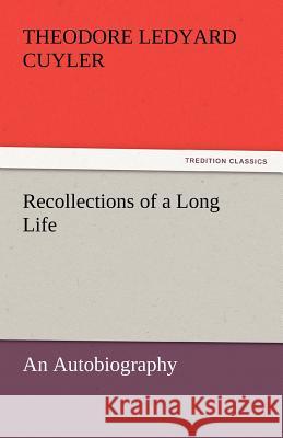 Recollections of a Long Life Theodore Ledyard Cuyler   9783842445871