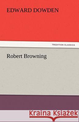 Robert Browning Edward Dowden   9783842446144 tredition GmbH