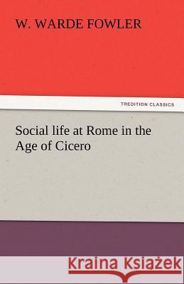 Social life at Rome in the Age of Cicero Fowler, W. Warde 9783842446625