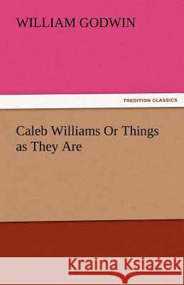 Caleb Williams or Things as They Are William Godwin   9783842446755 tredition GmbH