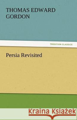 Persia Revisited Sir Thomas Edward Gordon   9783842446786