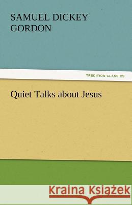 Quiet Talks about Jesus Samuel Dickey Gordon   9783842446809 tredition GmbH