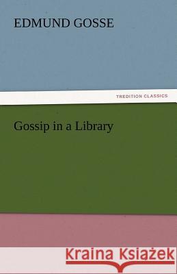 Gossip in a Library Edmund Gosse   9783842446823