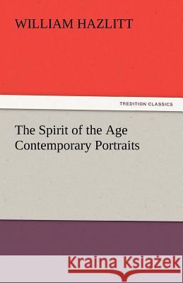 The Spirit of the Age Contemporary Portraits William Hazlitt   9783842447455 tredition GmbH