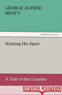 Winning His Spurs George Alfred Henty   9783842447493 tredition GmbH