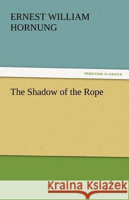 The Shadow of the Rope Ernest William Hornung   9783842447660 tredition GmbH