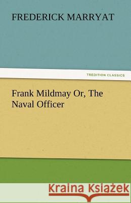 Frank Mildmay Or, the Naval Officer Captain Frederick Marryat 9783842448742