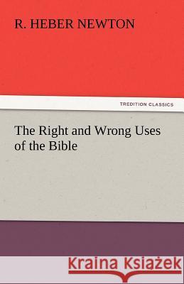 The Right and Wrong Uses of the Bible R. Heber Newton   9783842449169 tredition GmbH