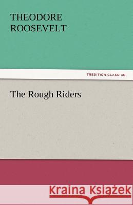 The Rough Riders Theodore Roosevelt   9783842449787 tredition GmbH