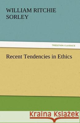 Recent Tendencies in Ethics William Ritchie Sorley   9783842450141