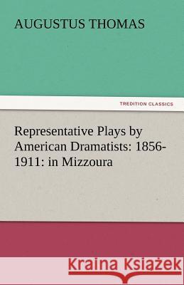 Representative Plays by American Dramatists: 1856-1911: In Mizzoura Thomas, Augustus 9783842450653 tredition GmbH