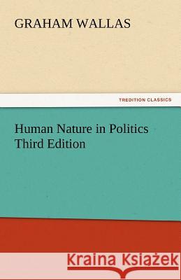 Human Nature in Politics Third Edition Graham Wallas   9783842450875 tredition GmbH