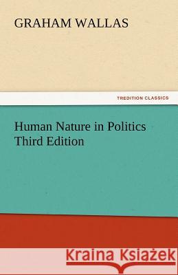 Human Nature in Politics Third Edition Graham Wallas   9783842450875