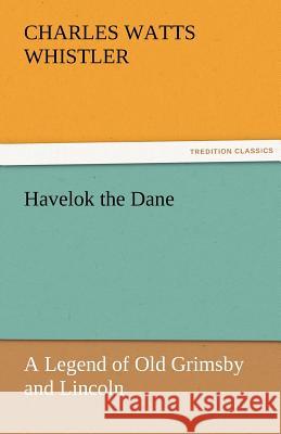 Havelok the Dane Charles Watts Whistler   9783842451087