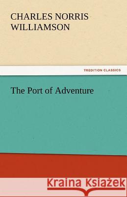 The Port of Adventure Charles Norris Williamson   9783842451193