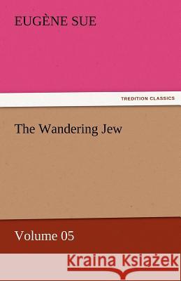 The Wandering Jew - Volume 05 Eugene Sue   9783842451742 tredition GmbH